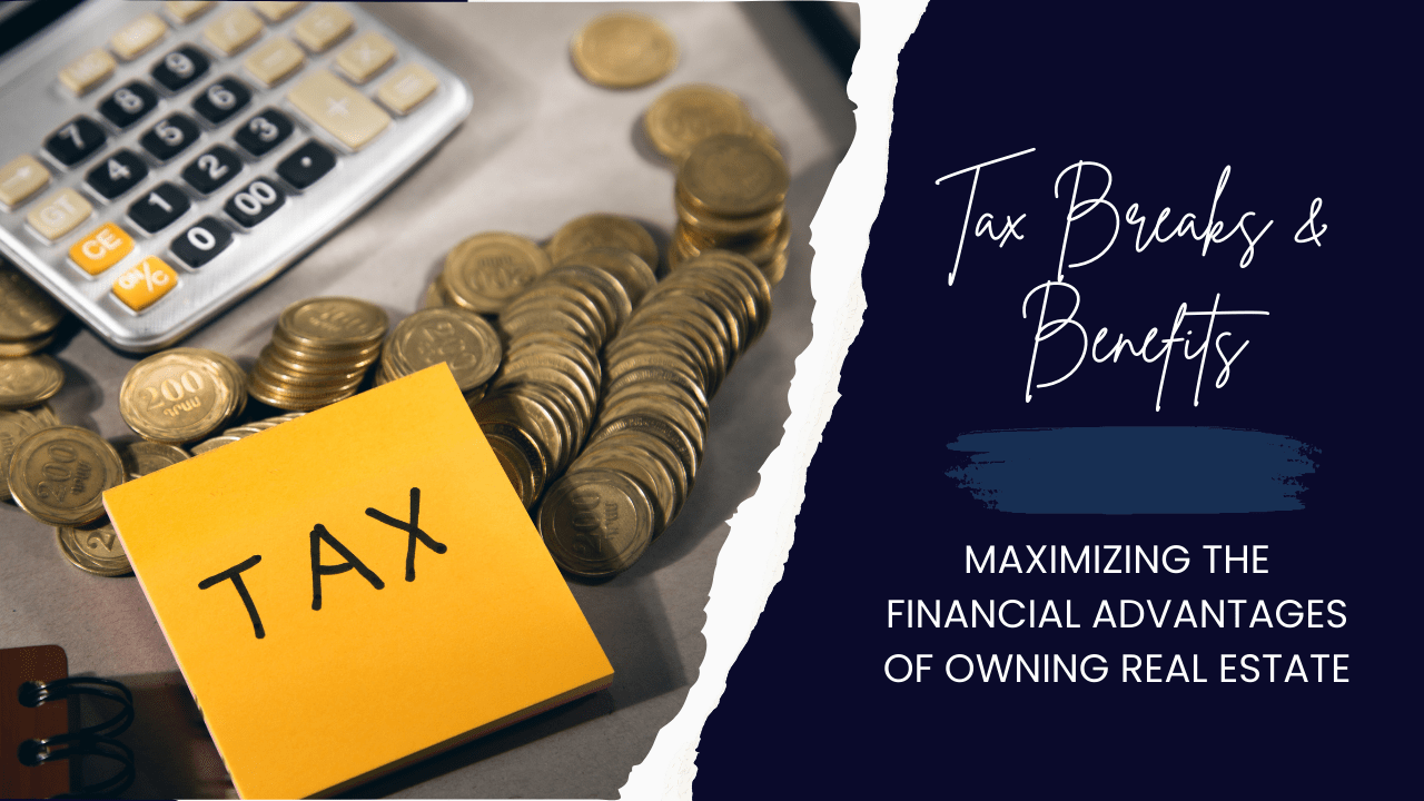 Tax Breaks & Benefits: Maximizing the Financial Advantages of Owning Real Estate